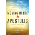Moving in the Apostolic: How to Bring the Kingdom of Heaven to Earth - Paperback