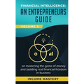 Financial Intelligence: An Entrepreneurs Guide on Mastering the Game of Money and Building Real Financial Freedom in Business Volume 2: Financ - Paperback