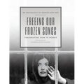 Freeing Our Frozen Songs: Transmuting Pain to Power, An Anthology of Poetry and Art - Paperback