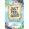 Just Feel Good: The Secret To The Life You've Always Wanted - Paperback