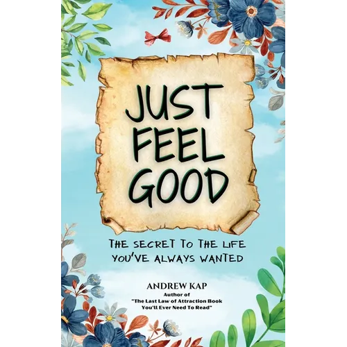 Just Feel Good: The Secret To The Life You've Always Wanted - Paperback