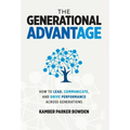 The Generational Advantage: How To Lead, Communicate, and Drive Performance Across Generations - Hardcover