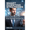 Smart Investing Strategies: Maximize Your Wealth with Proven Techniques and Expert Tips - Paperback