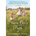 A Prairie Girl's Faith: The Spiritual Legacy of Laura Ingalls Wilder - Paperback