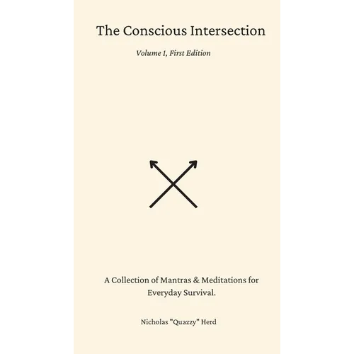 The Conscious Intersection: A Collection of Mantras & Meditations for Everyday Survival. - Hardcover