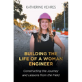 Building The Life of A Woman Engineer: Constructing the Journey and Lessons from the Field - Paperback