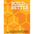 Build for Better: How to Build Successful Digital Products and Companies - Paperback