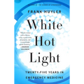 White Hot Light: Twenty-Five Years in Emergency Medicine - Paperback
