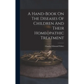 A Hand-book On The Diseases Of Children And Their Homeopathic Treatment - Hardcover