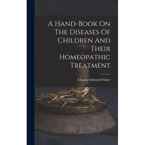 A Hand-book On The Diseases Of Children And Their Homeopathic Treatment - Hardcover