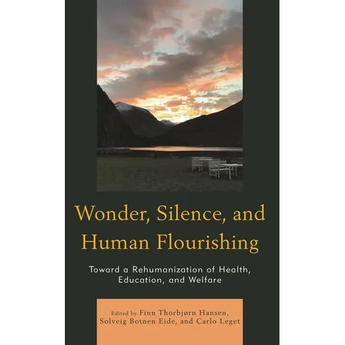 Wonder, Silence, and Human Flourishing: Toward a Rehumanization of Health, Education, and Welfare - Hardcover