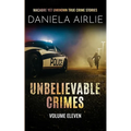 Unbelievable Crimes Volume Eleven: Macabre Yet Unknown True Crime Stories - Paperback