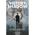 Victory's Shadow: One Man's Journey Through Life's Tragedies While On His Way To Creating Time and Money - Paperback