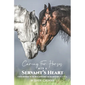 Caring for Horses with a Servant's Heart: A Daily Devotional for the horse professional & the horse lover in all of us - Paperback