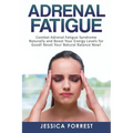 Adrenal Fatigue: Combat Adrenal Fatigue Syndrome Naturally and Boost Your Energy Levels for Good! Reset Your Natural Balance Now! - Paperback