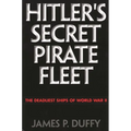 Hitler's Secret Pirate Fleet: The Deadliest Ships of World War II - Hardcover
