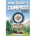 How to Use a Compass for Kids - Paperback