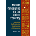 Midterm Campaigning and the Modern Presidency: Reshaping the President's Relationship with Congress - Hardcover