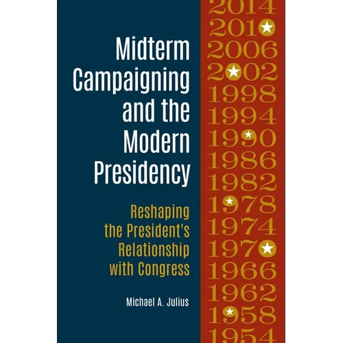 Midterm Campaigning and the Modern Presidency: Reshaping the President's Relationship with Congress - Hardcover