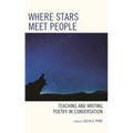 Where Stars Meet People: Teaching and Writing Poetry in Conversation - Paperback