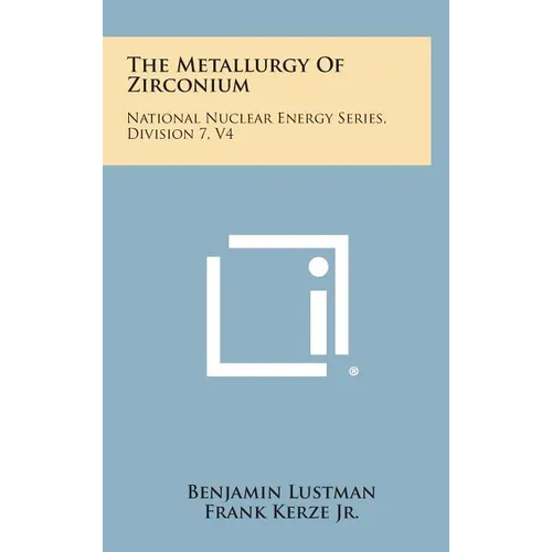 The Metallurgy of Zirconium: National Nuclear Energy Series, Division 7, V4 - Hardcover