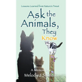 Ask the Animals, They Know: Lessons Learned from Nature's Finest - Hardcover