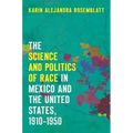 The Science and Politics of Race in Mexico and the United States, 1910-1950 - Paperback