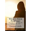 What's Your Purpose?: The Day God Told Me to Quit My Job! - Paperback