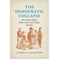 The Democratic Collapse: How Gender Politics Broke a Party and a Nation, 1856-1861 - Paperback