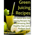 Green Juicing Recipes: Detox and Diet Juicing Recipes for Amazing Skin, Healthy Hair and a Radiant Soul! - Paperback