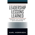 Leadership Lessons Learned: Leading and Learning with Character - Paperback
