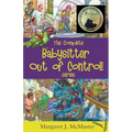 The Complete Babysitter Out of Control! Series: featuring the 6 books in the series: Babysitter Out of Control!; Looking for Love on Mongo Tongo; The - Paperback