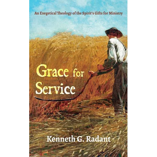 Grace for Service: An Exegetical Theology of the Spirit's Gifts for Ministry - Hardcover