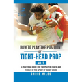 How to Play the Position of Tight-Head Prop (No. 3): A Practical Guide for the Player, Coach, and Family in the Sport of Rugby Union - Paperback