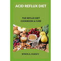 Acid Reflux Diet: The Reflux Diet Cookbook & Cure - Paperback