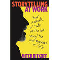 Storytelling at Work: How Moments of Truth on the Job Reveal the Real Business of Life - Paperback