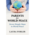 Parents for World Peace: Seven Simple Steps to World Peace - Paperback