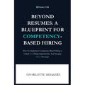Beyond Resumes: A Blueprint For Competency-Based Hiring: How To Implement Competency-Based Hiring to Unlock Fair Opportunities And Nav - Paperback