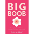 Big Boob: Finding Hope and Optimism Through Inflammatory Breast Cancer - Hardcover