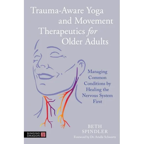 Trauma-Aware Yoga and Movement Therapeutics for Older Adults: Managing Common Conditions by Healing the Nervous System First - Paperback