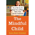 The Mindful Child: How to Help Your Kid Manage Stress and Become Happier, Kinder, and More Compassionate - Paperback