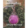 Wire Wrapping Jewelry: Step-by-Step Instructions to create a beautiful piece of wearable art featuring a round shaped cabochon. "The Gloria P - Paperback