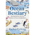 Ocean Bestiary: Meeting Marine Life from Abalone to Orca to Zooplankton - Hardcover