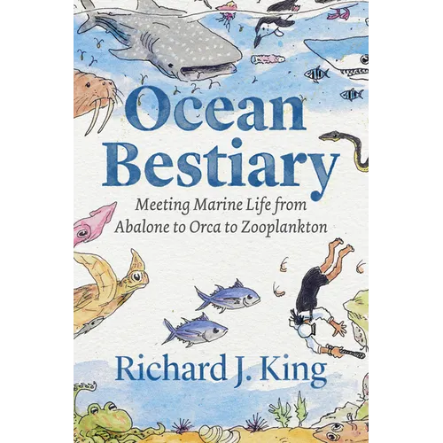 Ocean Bestiary: Meeting Marine Life from Abalone to Orca to Zooplankton - Hardcover