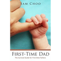 First-Time Dad: The Survival Guide for First-time Fathers - Paperback