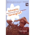 Atomic Farmgirl: Growing Up Right in the Wrong Place - Paperback