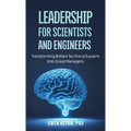 Leadership for Scientists and Engineers: Transforming Brilliant Technical Experts Into Great Managers - Hardcover