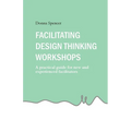 Facilitating Design Thinking Workshops: A practical guide for new and experienced facilitators - Paperback