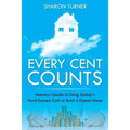 Every Cent Counts: Mommy's Guide to Using Daddy's Hard-Earned Cash to Build a Dream Home - Paperback