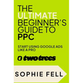 The Ultimate Beginner's Guide To PPC: Start Using Google Ads Like A Pro [2024] - Paperback
